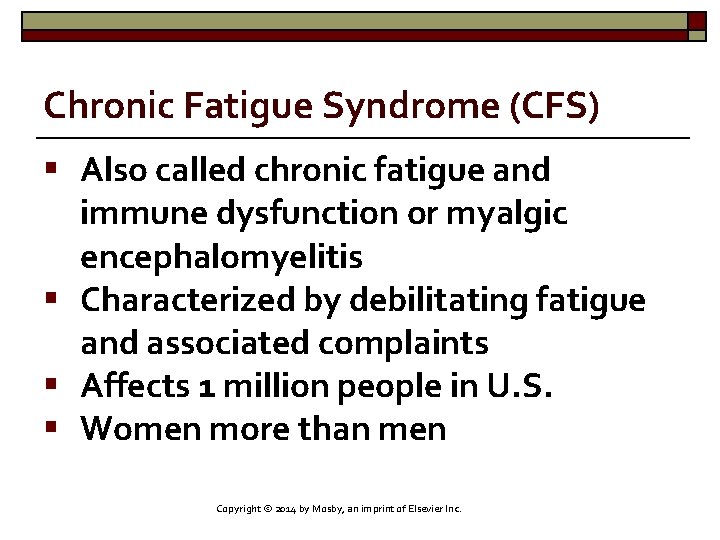 Chronic Fatigue Syndrome (CFS) § Also called chronic fatigue and immune dysfunction or myalgic