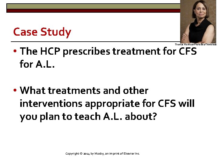 Case Study Thomas Northcut/Photodisc/Thinkstock • The HCP prescribes treatment for CFS for A. L.