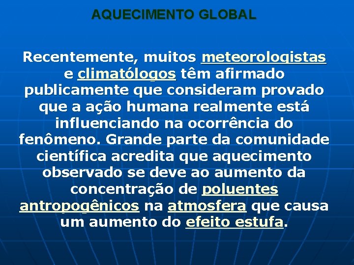 AQUECIMENTO GLOBAL Recentemente, muitos meteorologistas e climatólogos têm afirmado publicamente que consideram provado que