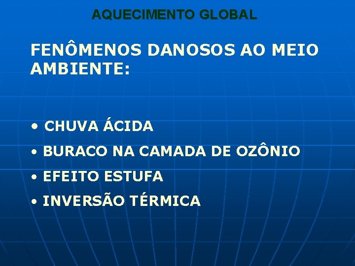 AQUECIMENTO GLOBAL FENÔMENOS DANOSOS AO MEIO AMBIENTE: • CHUVA ÁCIDA • BURACO NA CAMADA