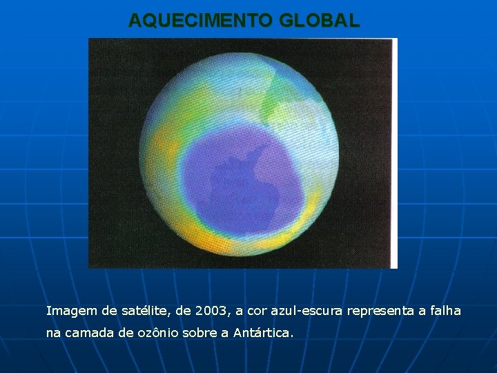 AQUECIMENTO GLOBAL Imagem de satélite, de 2003, a cor azul-escura representa a falha na