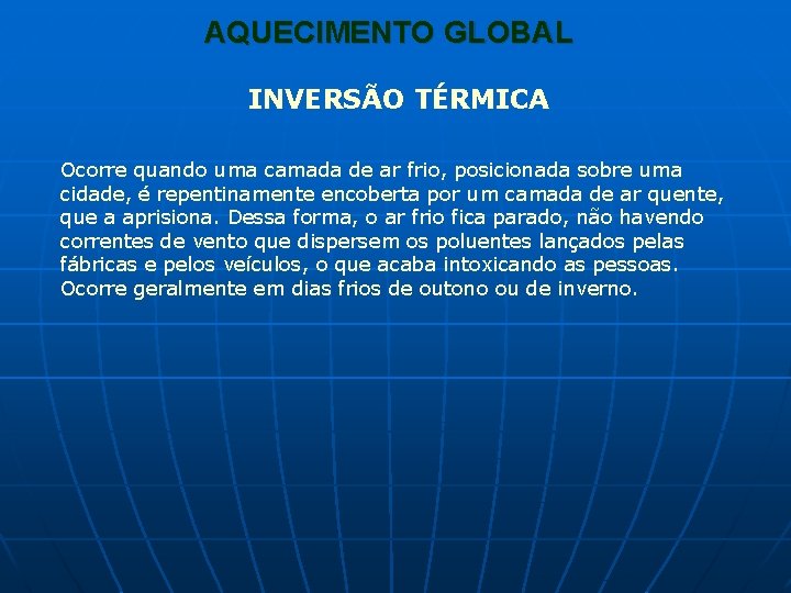 AQUECIMENTO GLOBAL INVERSÃO TÉRMICA Ocorre quando uma camada de ar frio, posicionada sobre uma