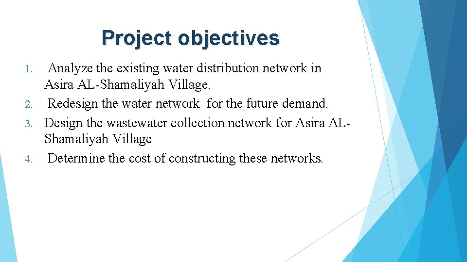 Project objectives Analyze the existing water distribution network in Asira AL-Shamaliyah Village. 2. Redesign