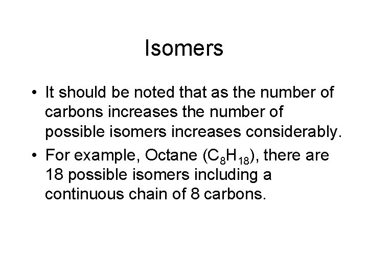 Isomers • It should be noted that as the number of carbons increases the