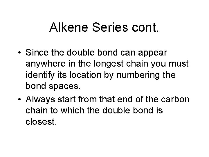 Alkene Series cont. • Since the double bond can appear anywhere in the longest