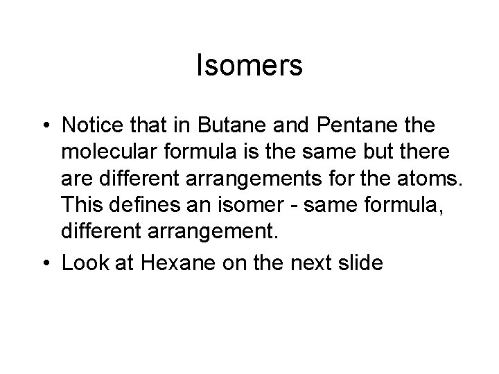 Isomers • Notice that in Butane and Pentane the molecular formula is the same