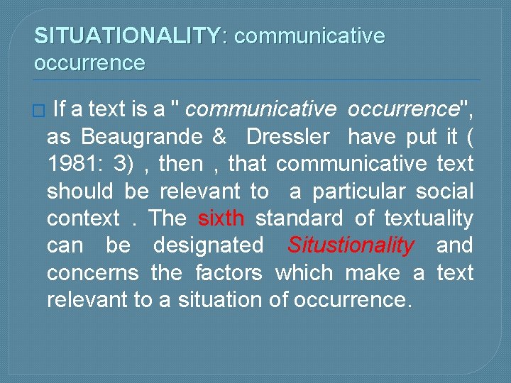 SITUATIONALITY: communicative occurrence � If a text is a " communicative occurrence", as Beaugrande