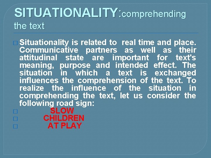 SITUATIONALITY: comprehending the text � Situationality is related to real time and place. Communicative
