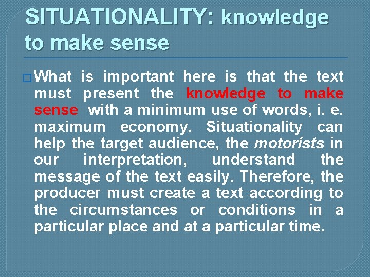 SITUATIONALITY: knowledge to make sense � What is important here is that the text