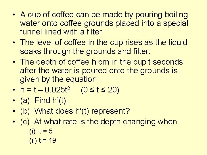  • A cup of coffee can be made by pouring boiling water onto