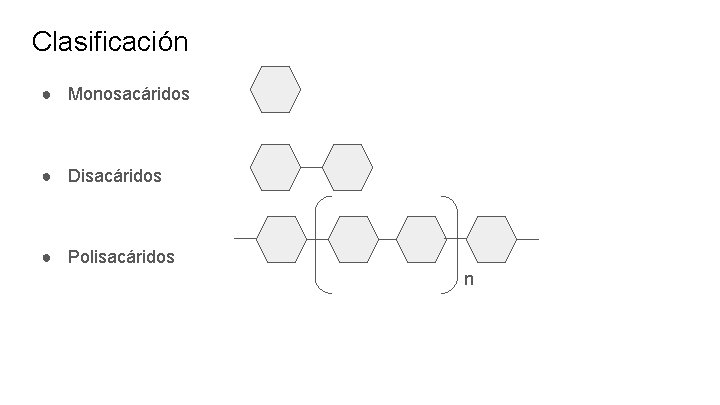 Clasificación ● Monosacáridos ● Disacáridos ● Polisacáridos n 