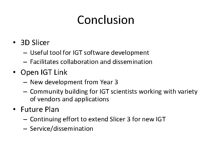 Conclusion • 3 D Slicer – Useful tool for IGT software development – Facilitates