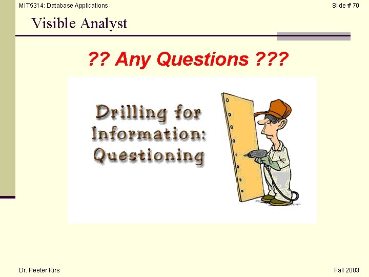 MIT 5314: Database Applications Slide # 70 Visible Analyst ? ? Any Questions ?