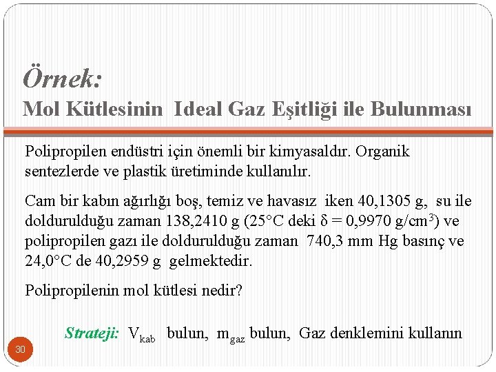 Örnek: Mol Kütlesinin Ideal Gaz Eşitliği ile Bulunması Polipropilen endüstri için önemli bir kimyasaldır.