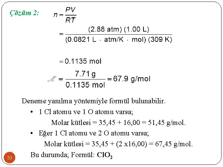 Çözüm 2: 33 Deneme yanılma yöntemiyle formül bulunabilir. • 1 Cl atomu ve 1