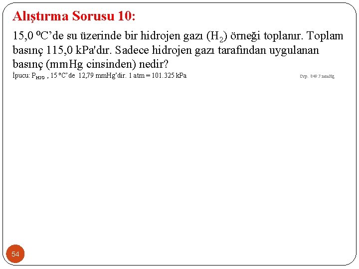 Alıştırma Sorusu 10: 15, 0 ⁰C’de su üzerinde bir hidrojen gazı (H 2) örneği