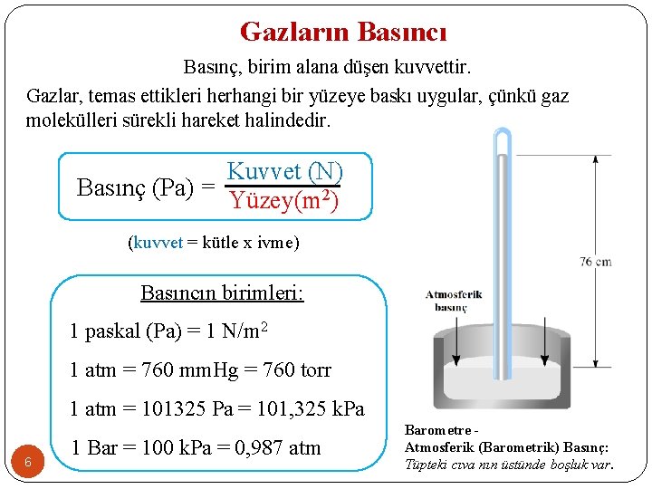 Gazların Basıncı Basınç, birim alana düşen kuvvettir. Gazlar, temas ettikleri herhangi bir yüzeye baskı