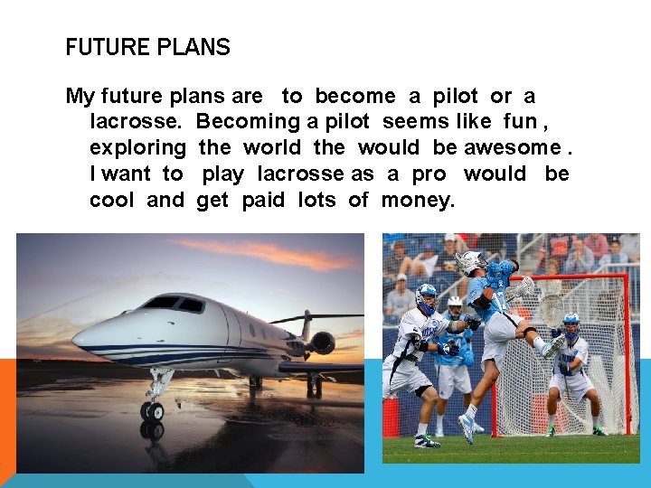 FUTURE PLANS My future plans are to become a pilot or a lacrosse. Becoming