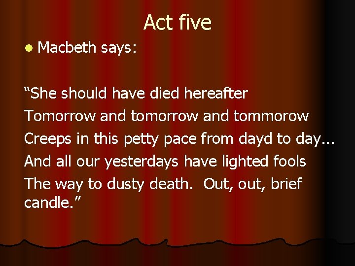 Act five l Macbeth says: “She should have died hereafter Tomorrow and tommorow Creeps