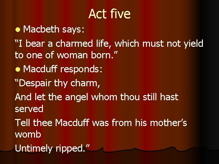 Act five l Macbeth says: “I bear a charmed life, which must not yield