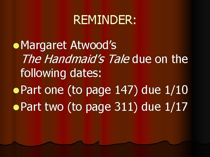 REMINDER: l Margaret Atwood’s The Handmaid’s Tale due on the following dates: l Part