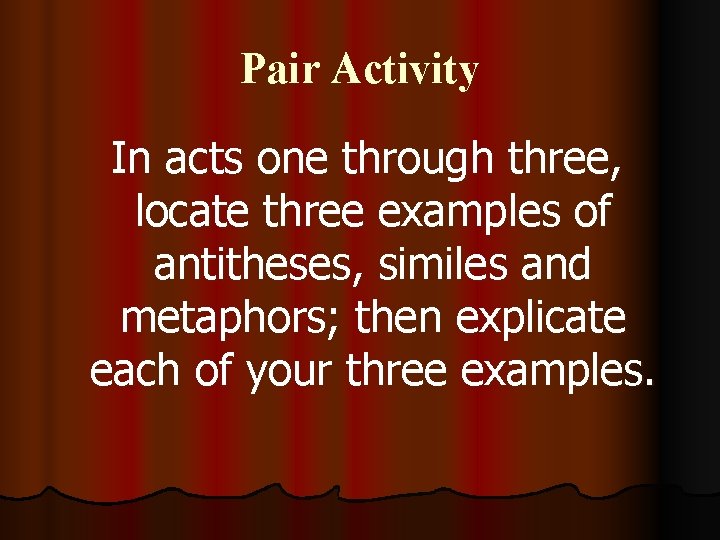 Pair Activity In acts one through three, locate three examples of antitheses, similes and