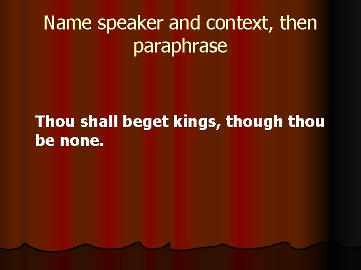 Name speaker and context, then paraphrase Thou shall beget kings, though thou be none.