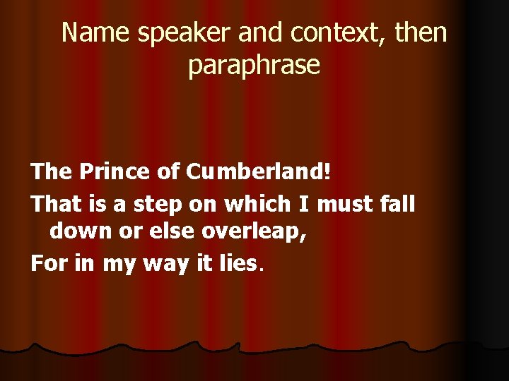 Name speaker and context, then paraphrase The Prince of Cumberland! That is a step