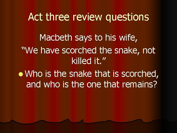 Act three review questions Macbeth says to his wife, “We have scorched the snake,