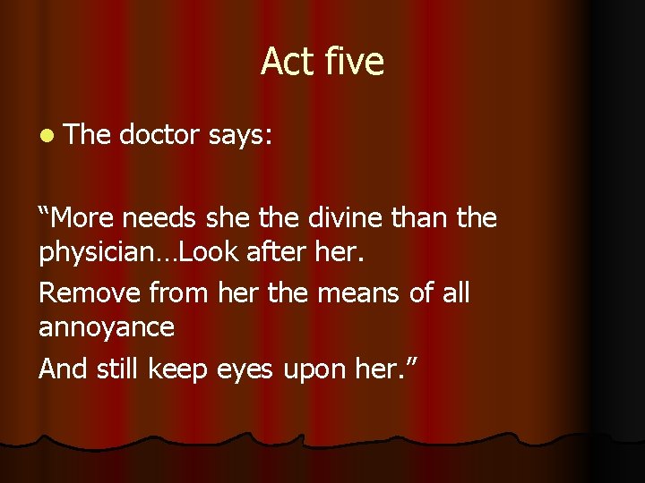 Act five l The doctor says: “More needs she the divine than the physician…Look