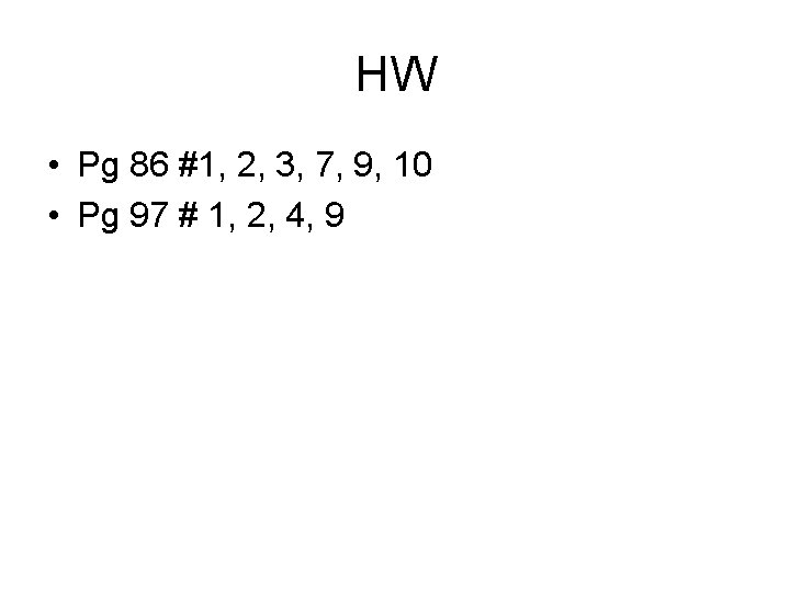 HW • Pg 86 #1, 2, 3, 7, 9, 10 • Pg 97 #