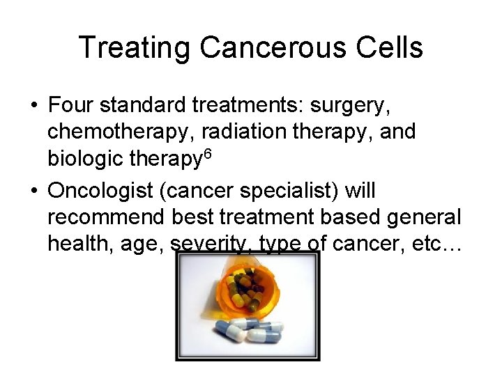 Treating Cancerous Cells • Four standard treatments: surgery, chemotherapy, radiation therapy, and biologic therapy