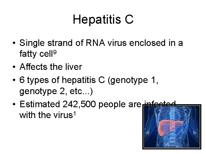 Hepatitis C • Single strand of RNA virus enclosed in a fatty cell 9