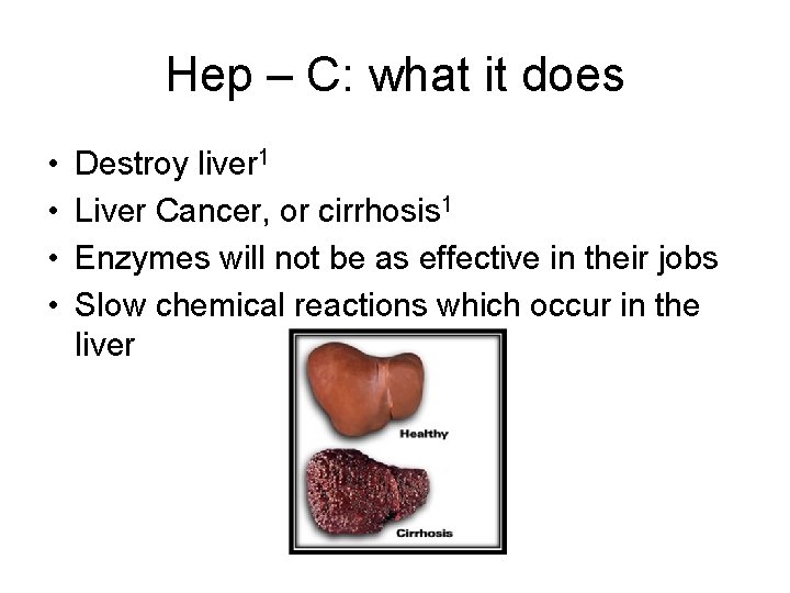 Hep – C: what it does • • Destroy liver 1 Liver Cancer, or