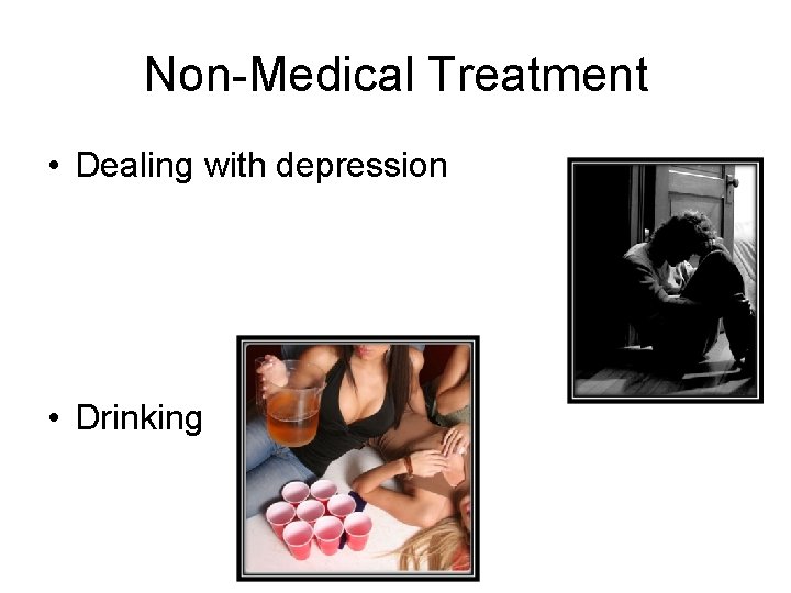 Non-Medical Treatment • Dealing with depression • Drinking 