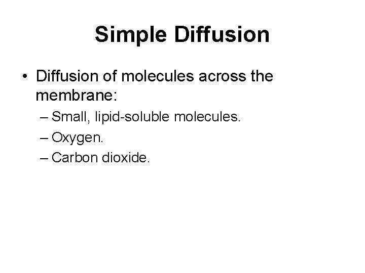 Simple Diffusion • Diffusion of molecules across the membrane: – Small, lipid-soluble molecules. –