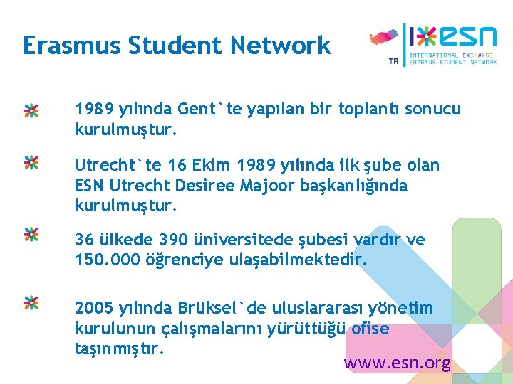Erasmus Student Network 1989 yılında Gent`te yapılan bir toplantı sonucu kurulmuştur. Utrecht`te 16 Ekim