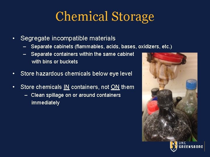 Chemical Storage • Segregate incompatible materials ‒ Separate cabinets (flammables, acids, bases, oxidizers, etc.