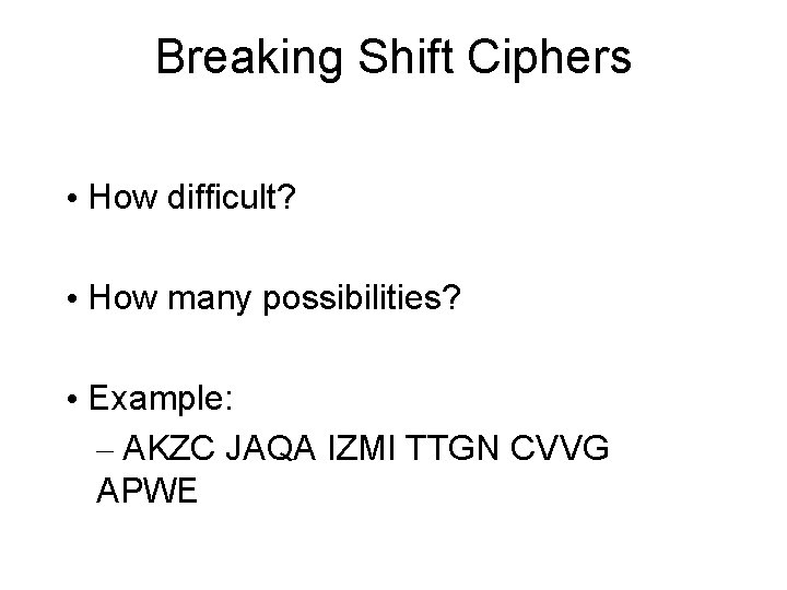Breaking Shift Ciphers • How difficult? • How many possibilities? • Example: – AKZC Breaking Shift Ciphers • How difficult? • How many possibilities? • Example: – AKZC