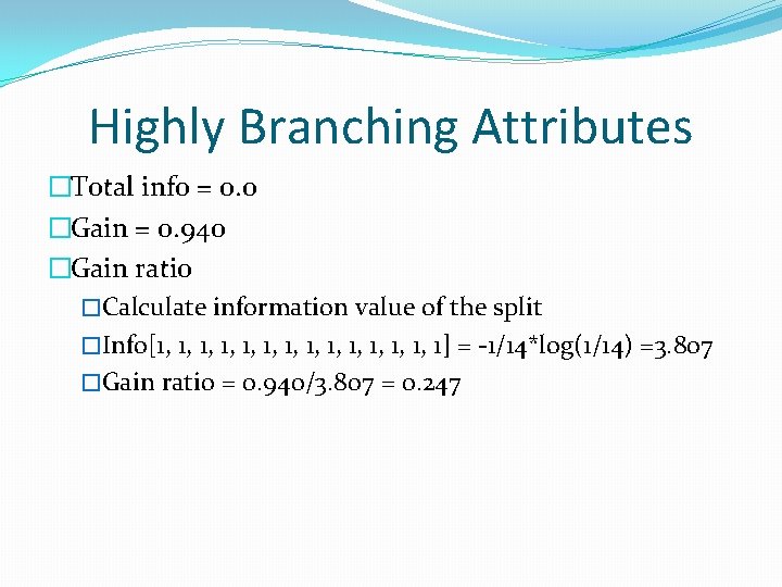 Highly Branching Attributes �Total info = 0. 0 �Gain = 0. 940 �Gain ratio