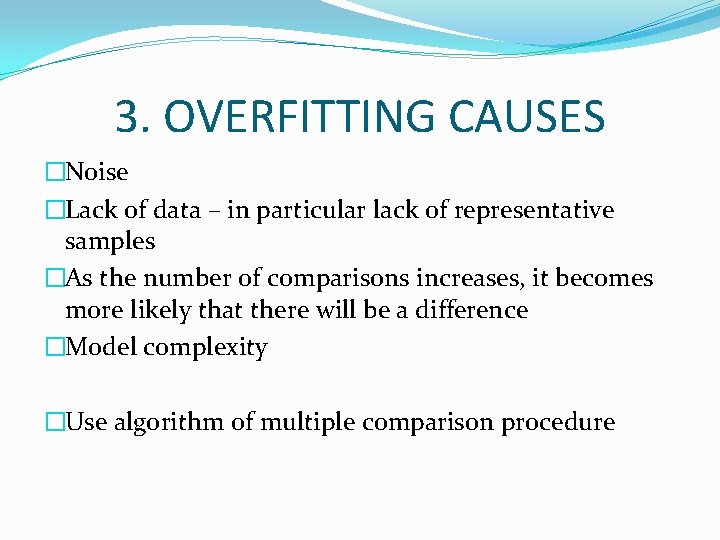 3. OVERFITTING CAUSES �Noise �Lack of data – in particular lack of representative samples