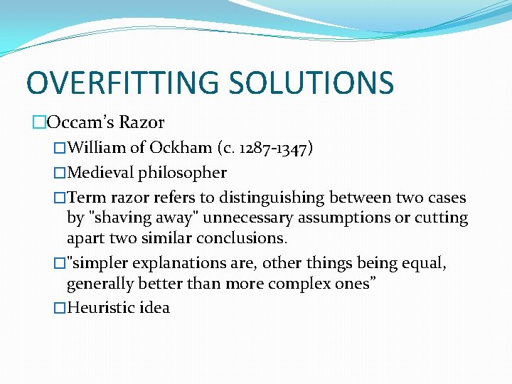 OVERFITTING SOLUTIONS �Occam’s Razor �William of Ockham (c. 1287 -1347) �Medieval philosopher �Term razor