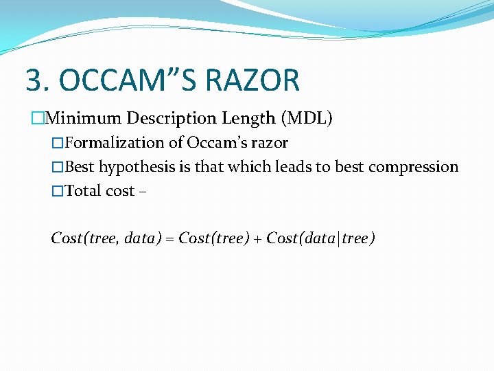 3. OCCAM”S RAZOR �Minimum Description Length (MDL) �Formalization of Occam’s razor �Best hypothesis is