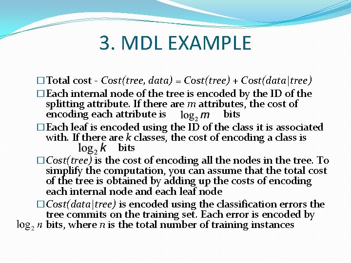 3. MDL EXAMPLE �Total cost - Cost(tree, data) = Cost(tree) + Cost(data|tree) �Each internal