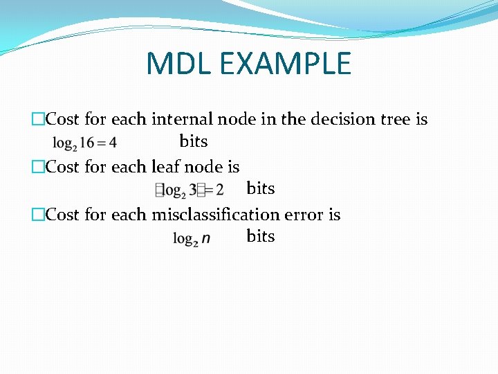 MDL EXAMPLE �Cost for each internal node in the decision tree is bits �Cost