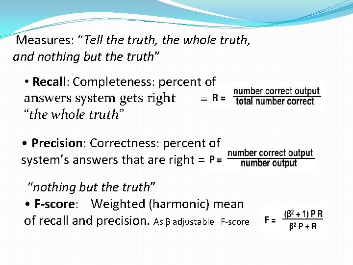 Measures: “Tell the truth, the whole truth, and nothing but the truth” • Recall: