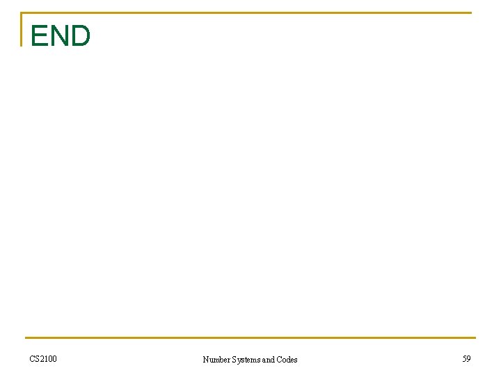 END CS 2100 Number Systems and Codes 59 