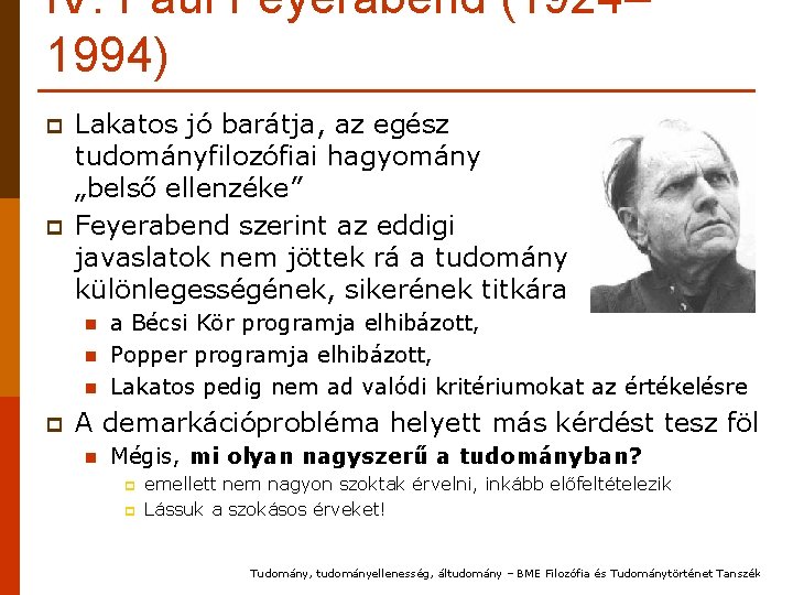 IV. Paul Feyerabend (1924– 1994) p p Lakatos jó barátja, az egész tudományfilozófiai hagyomány