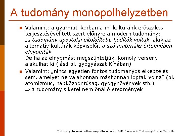 A tudomány monopolhelyzetben n n Valamint: a gyarmati korban a mi kultúránk erőszakos terjesztésével