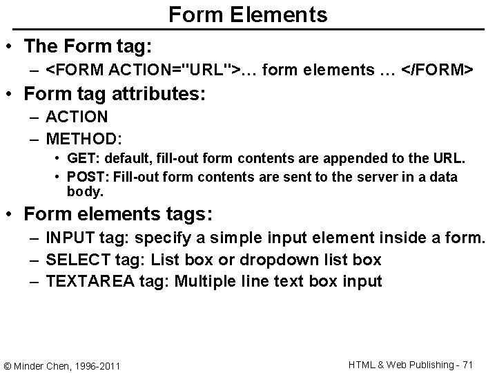 Form Elements • The Form tag: – <FORM ACTION="URL">… form elements … </FORM> •